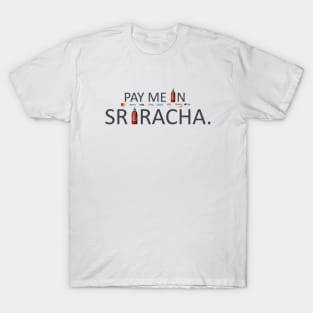 Pay Me In Sriracha T-Shirt